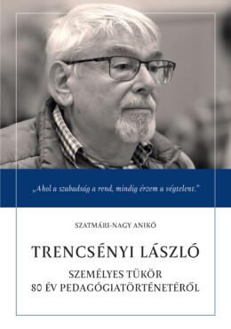 Trencsényi László - Személyes Tükör 80 Év Pedagógiatörténetéről