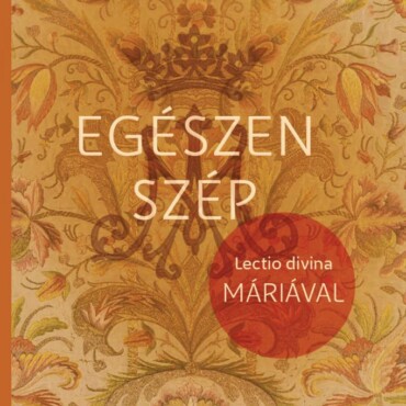 Egészen Szép - Lectio Divina Máriával