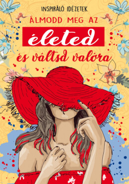 Álmodd Meg Az Életed És Váltsd Valóra - Inspiráló Idézetek