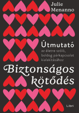 Biztonságos Kötődés - Útmutató Az Életre Szóló Boldog Párkapcsolat Kialakításhoz