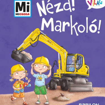 Nézd! Markoló! - Mi Micsoda Kicsi Világ 11.