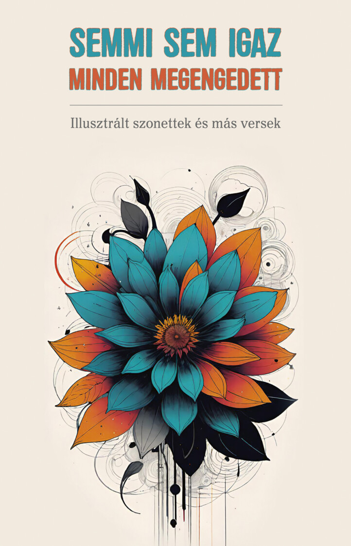 Semmi Sem Igaz - Minden Megengedett (Illusztrált Szonettek És Más Versek)