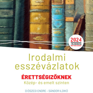 Irodalmi Esszévázlatok Érettségizőknek Közép- És Emelt Szinten (2024)