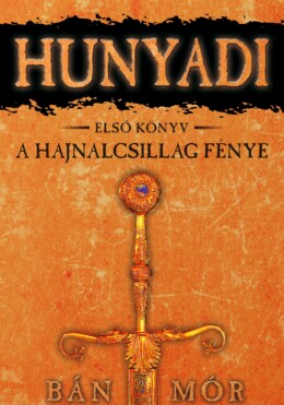 A Hajnalcsillag Fénye - Hunyadi 1. Könyv
