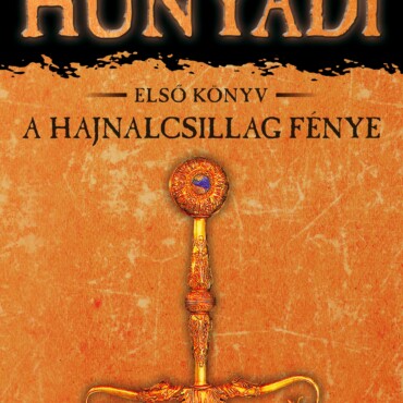 A Hajnalcsillag Fénye - Hunyadi 1. Könyv