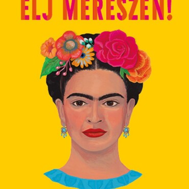 Élj Merészen! - Mit Tanít Nekünk Frida Kahlo - Fűzött