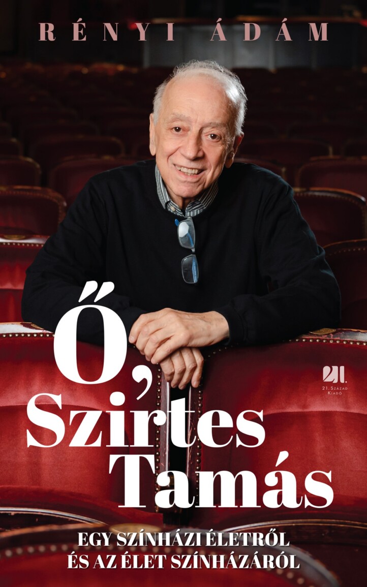 Ő, Szirtes Tamás - Egy Színházi Életről És Az Élet Színházáról