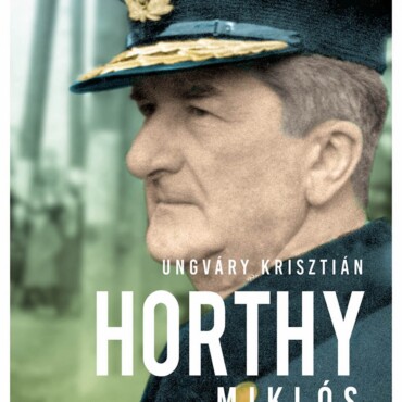 Horthy Miklós - A Kormányzó És Felelőssége 1920-1944