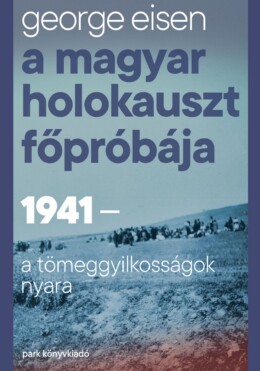 A Magyar Holokauszt Főpróbája - 1941-A Tömeggyilkosságok Nyara