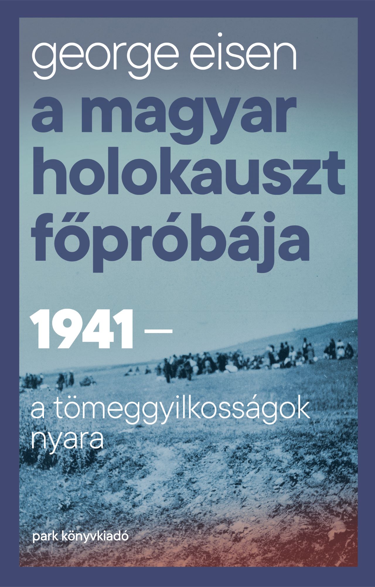 A Magyar Holokauszt Főpróbája - 1941-A Tömeggyilkosságok Nyara