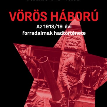 Vörös Háború - Az 1918/19. Évi Forradalmak Története