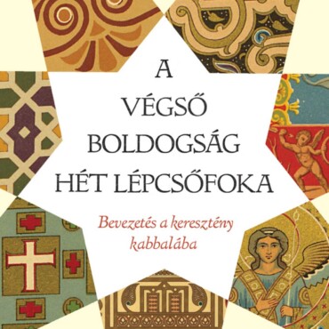 A Végső Boldogság Hét Lépcsőfoka - Bevezetés A Keresztény Kabbalába