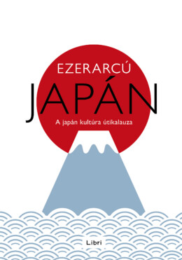 Ezerarcú Japán - A Japán Kúltúra Útikalauza