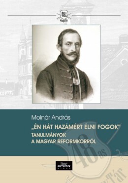 Én Hát Hazámért Élni Fogok" Tanulmányok A Magyar Reformkorról
