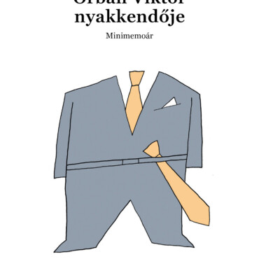 Orbán Viktor Nyakkendője - Minimemoár