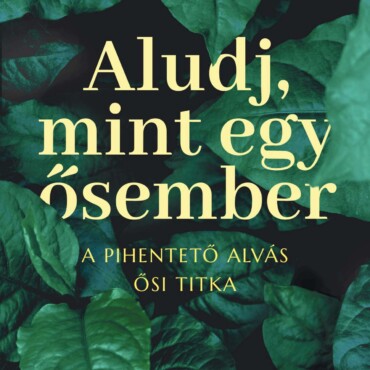 Aludj, Mint Egy Ősember  A Pihentető Alvás Ősi Titka