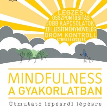 Mindfulness A Gyakorlatban - Útmutató Lépésről Lépésre