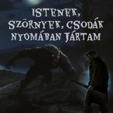 Istenek, Szörnyek, Csodák Nyomában Jártam