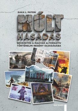 Múlthasadás  Bevezetés A Magyar Alternatív Történelmi Regény Olvasásába