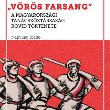 A 133 Napos Vörös Farsang - A Magyarországi Tanácsköztársaság Rövid Története