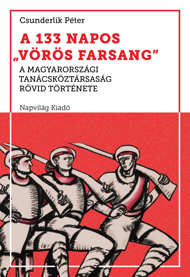 A 133 Napos Vörös Farsang - A Magyarországi Tanácsköztársaság Rövid Története