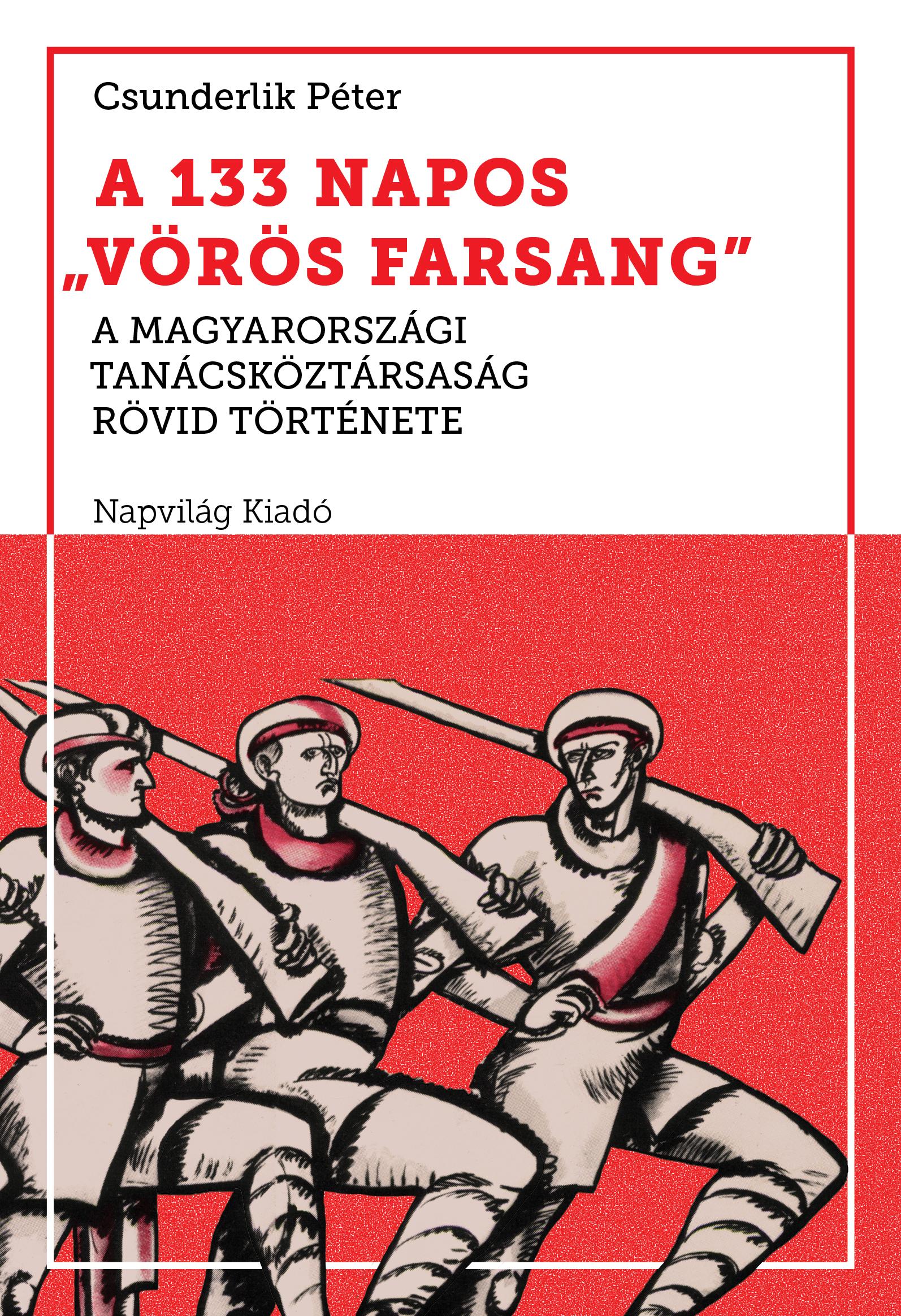 A 133 Napos Vörös Farsang - A Magyarországi Tanácsköztársaság Rövid Története