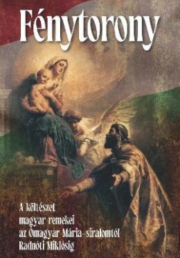 Fénytorony - A Költészet Magyar Remekei Az Ómagyar Mária-Siralomtól ..