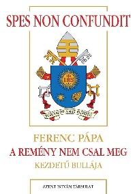 Spes Non Confundit - A Remény Nem Csal Meg - Ferenc Pápa Kezdetű Bullája