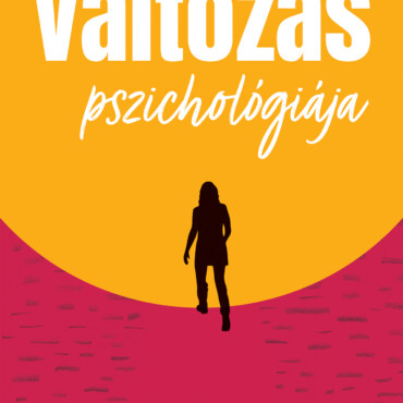 A Változás Pszichológiája - Válj Saját Változásaid Menedzserévé!