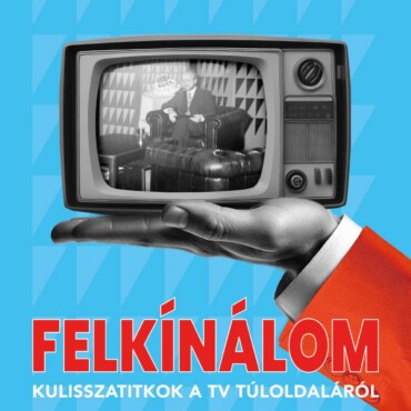 Felkínálom - Kulisszatitkok A Tv Túloldaláról