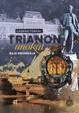 Trianon Unokái - Baja Krónikája