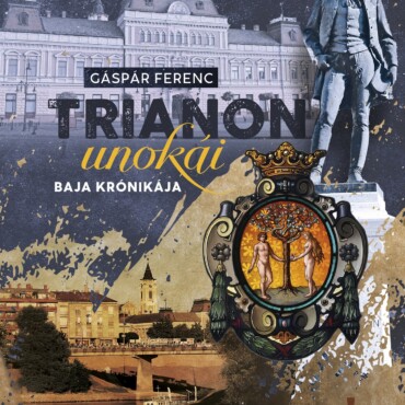 Trianon Unokái - Baja Krónikája