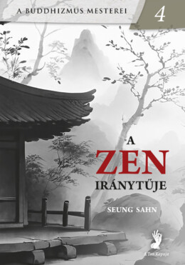 A Zen Iránytűje - A Buddhizmus Mesterei 4.