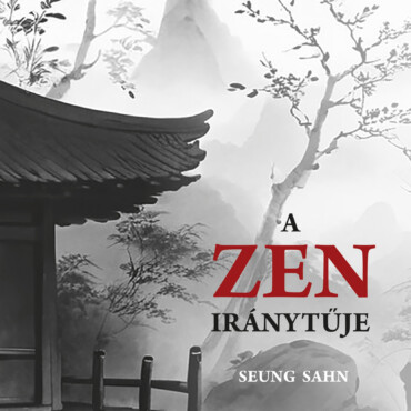 A Zen Iránytűje - A Buddhizmus Mesterei 4.