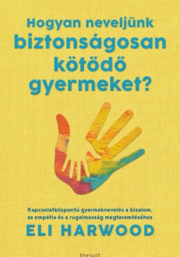 Hogyan Neveljünk Biztonságosan Kötődő Gyermeket?