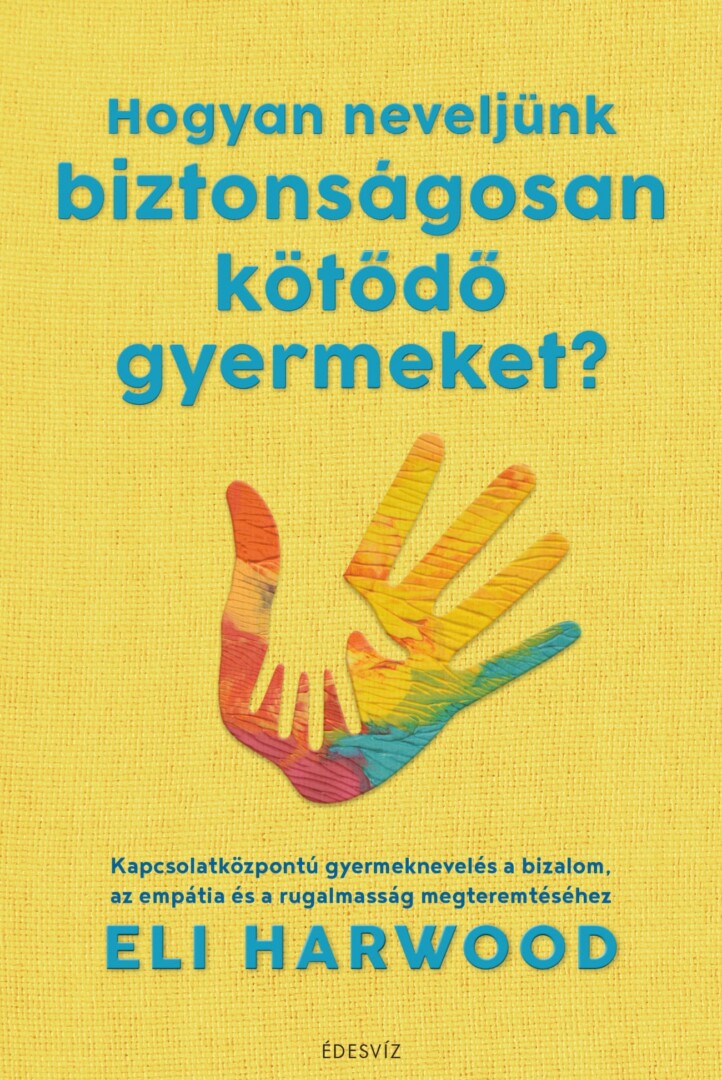 Hogyan Neveljünk Biztonságosan Kötődő Gyermeket?