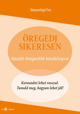 Öregedj Sikeresen! - Kezdő Öregedők Kézikönyve