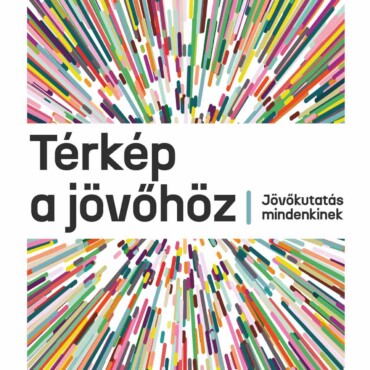 Térkép A Jövőhöz - Jövőkutatás Mindenkinek