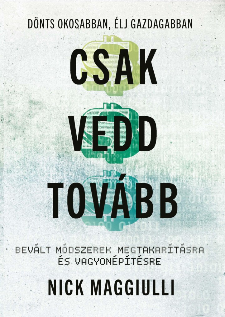 Csak Vedd Tovább - Bevált Módszerek Megtakarításra És Vagyonépítésre