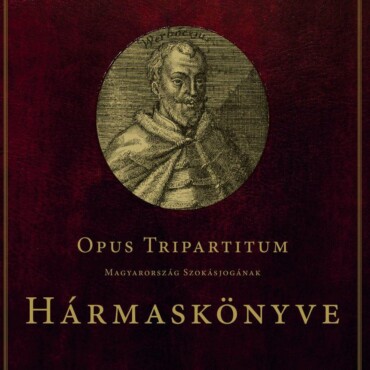 Opus Tripartitum - Magyarország Szokásjogának Hármaskönyve