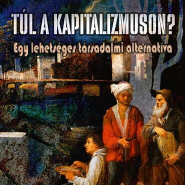 Túl A Kapitalizmuson? - Egy Lehetséges Társadalmi Alternatíva