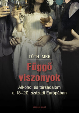 Függő Viszonyok - Alkohol És Társadalom  A 18-20. Századi Európában
