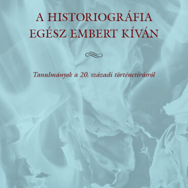 A Historiográfia Egész Embert Kíván