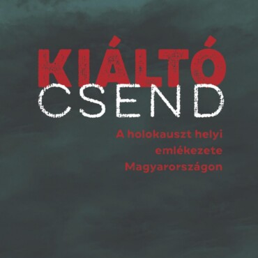 Kiáltó Csend - A Holokauszt Helyi Emlékezete Magyarországon
