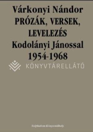 Prózák, Versek, Levelezés Kodolányi Jánossal 1954-1968