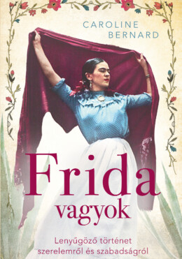 Frida Vagyok  Lenyűgöző Történet Szerelemről És Szabadságról