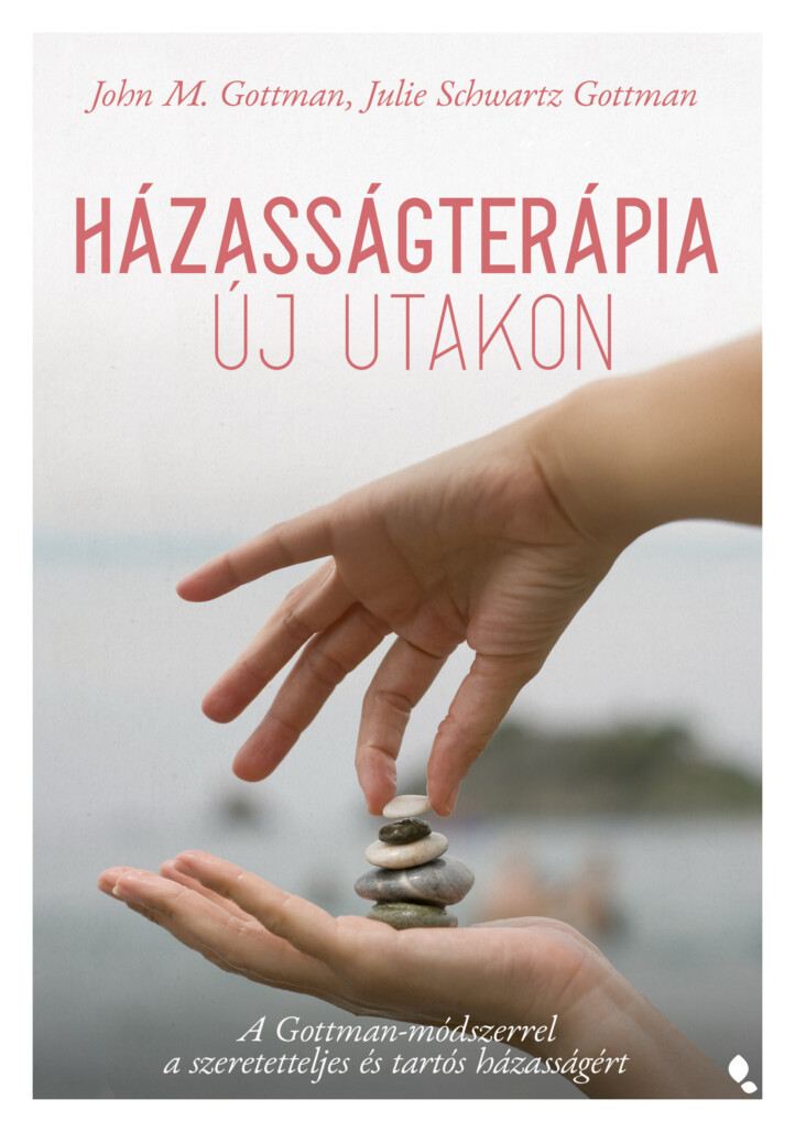 Házasságterápia Új Utakon - A Gottman-Módszerrel A Szeretetteljes És Tartós...