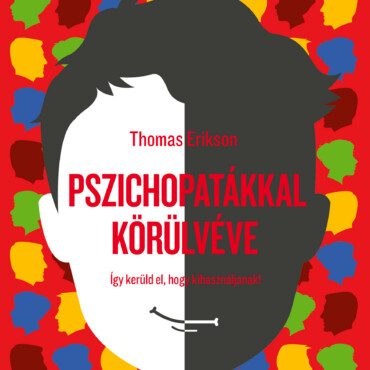 Pszichopatákkal Körülvéve - Így Kerüld El, Hogy Kihasználjanak!