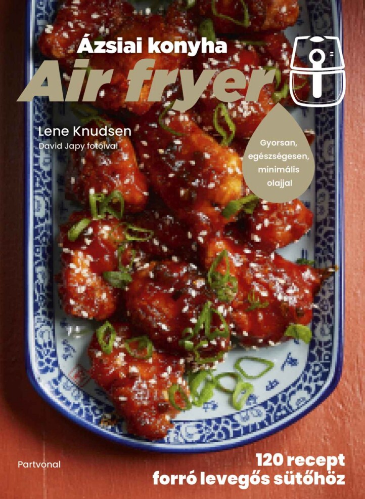 Air Fryer - Ázsiai Konyha - 120 Recept Forró Levegős Sütőhöz