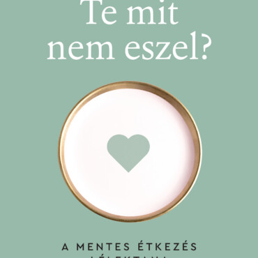 Te Mit Nem Eszel? - A Mentes Étkezés Lélektana